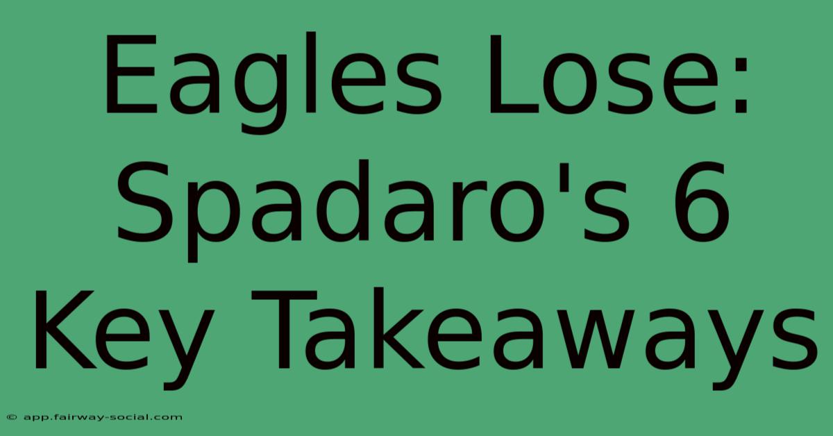 Eagles Lose: Spadaro's 6 Key Takeaways