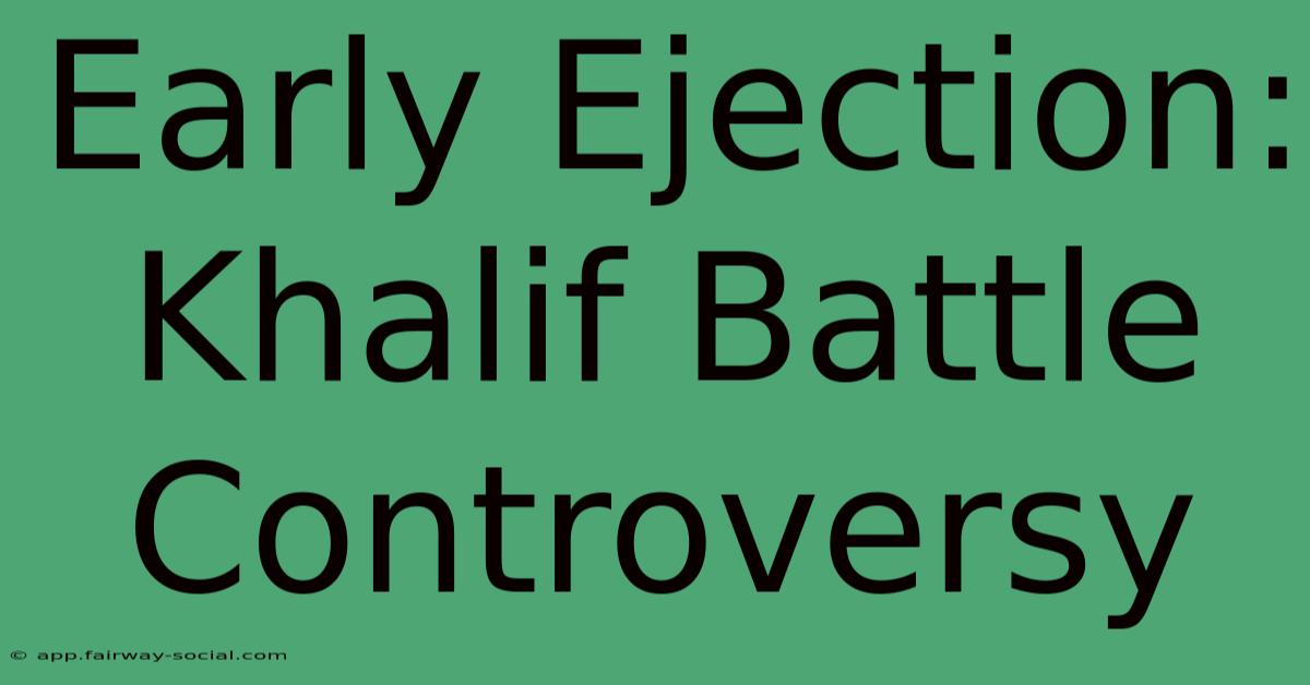 Early Ejection: Khalif Battle Controversy