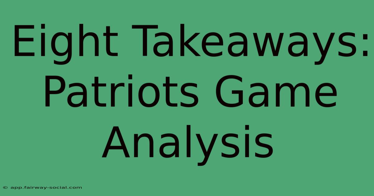 Eight Takeaways: Patriots Game Analysis