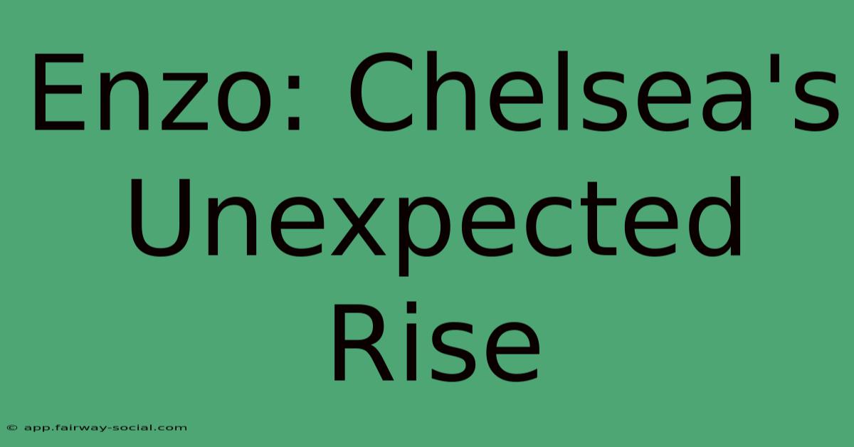 Enzo: Chelsea's Unexpected Rise