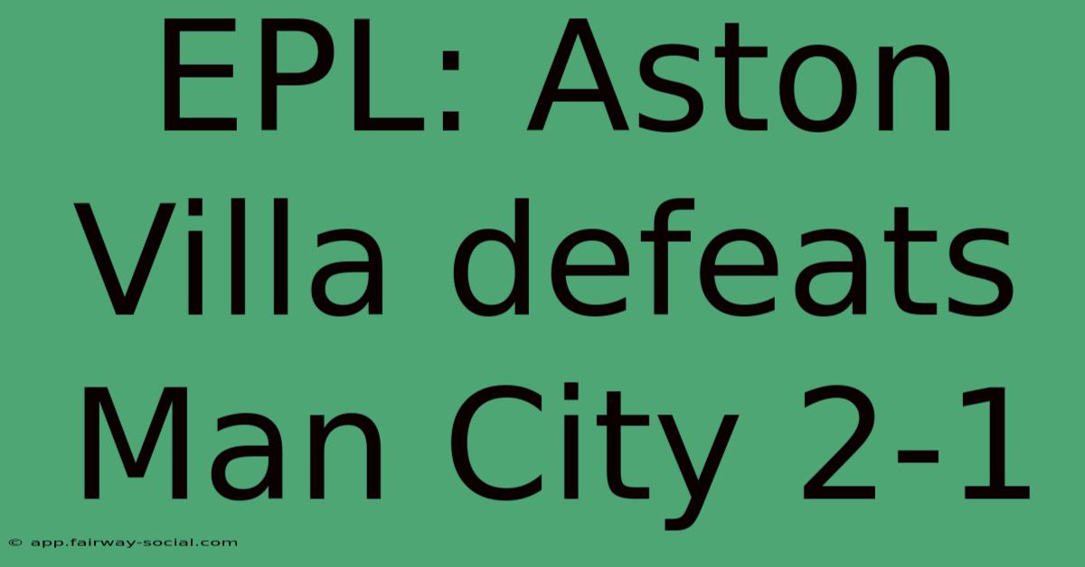 EPL: Aston Villa Defeats Man City 2-1