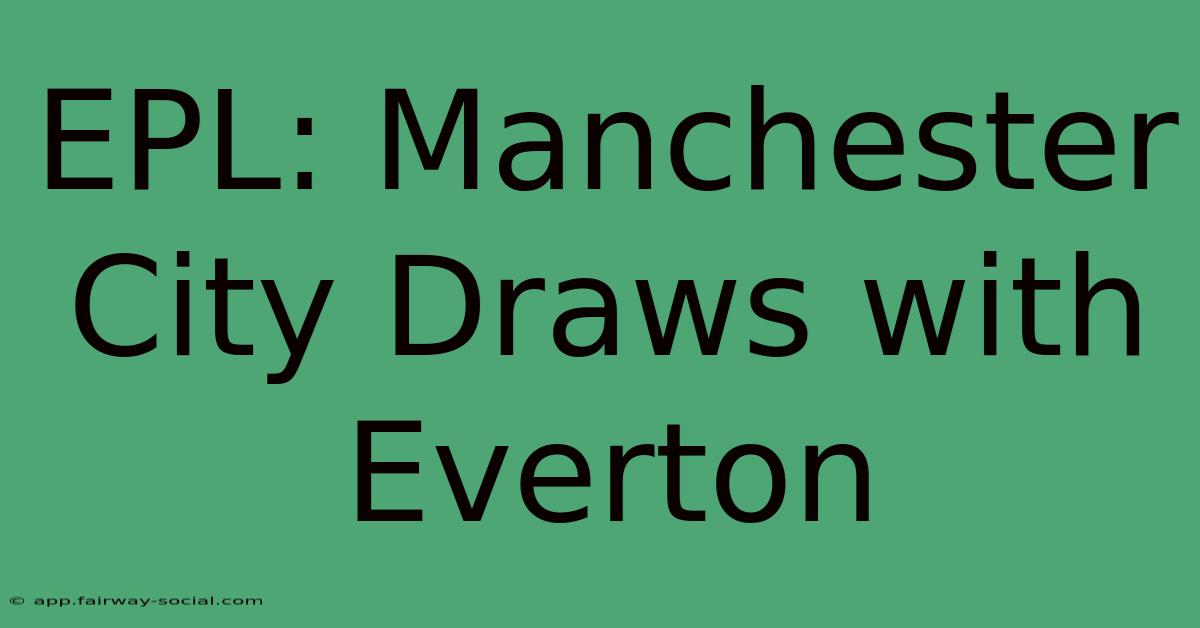 EPL: Manchester City Draws With Everton