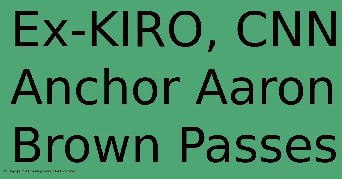 Ex-KIRO, CNN Anchor Aaron Brown Passes
