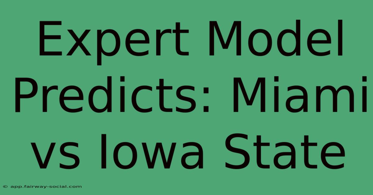 Expert Model Predicts: Miami Vs Iowa State