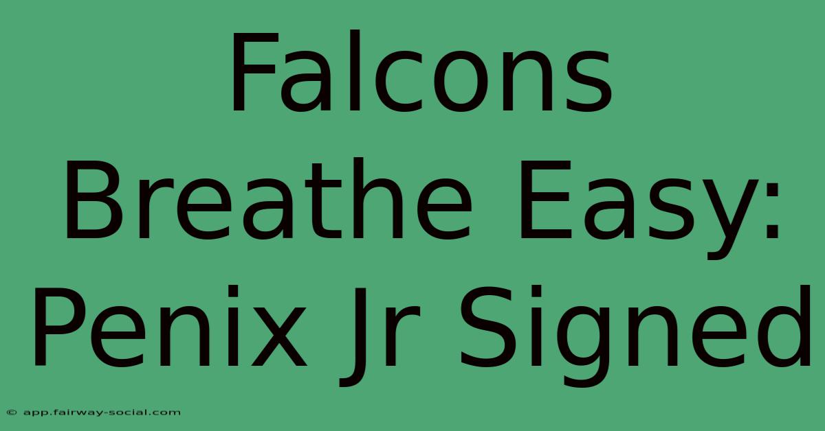 Falcons Breathe Easy: Penix Jr Signed