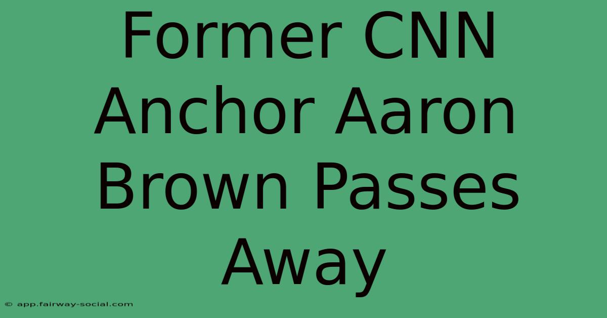 Former CNN Anchor Aaron Brown Passes Away