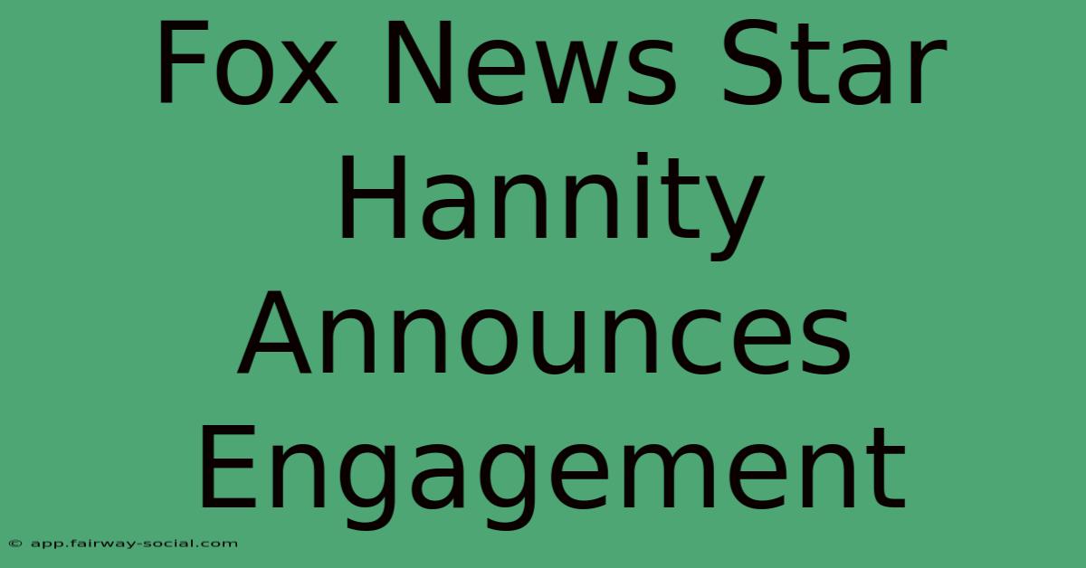 Fox News Star Hannity Announces Engagement