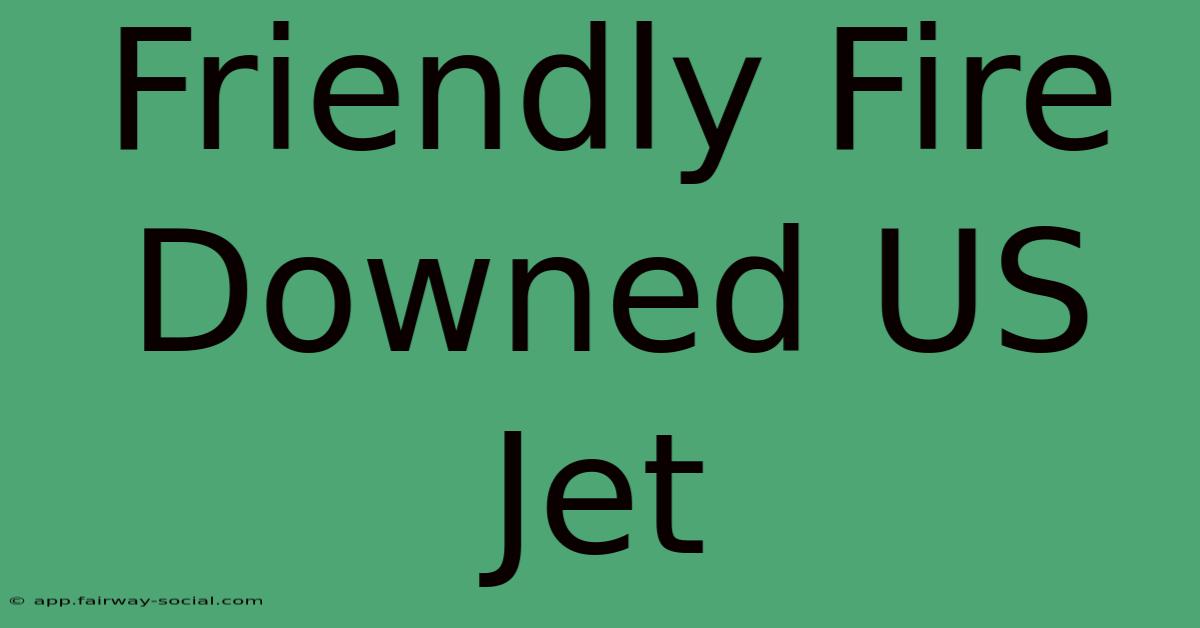 Friendly Fire Downed US Jet