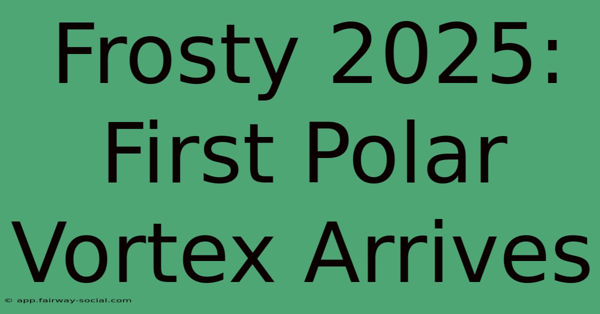 Frosty 2025: First Polar Vortex Arrives