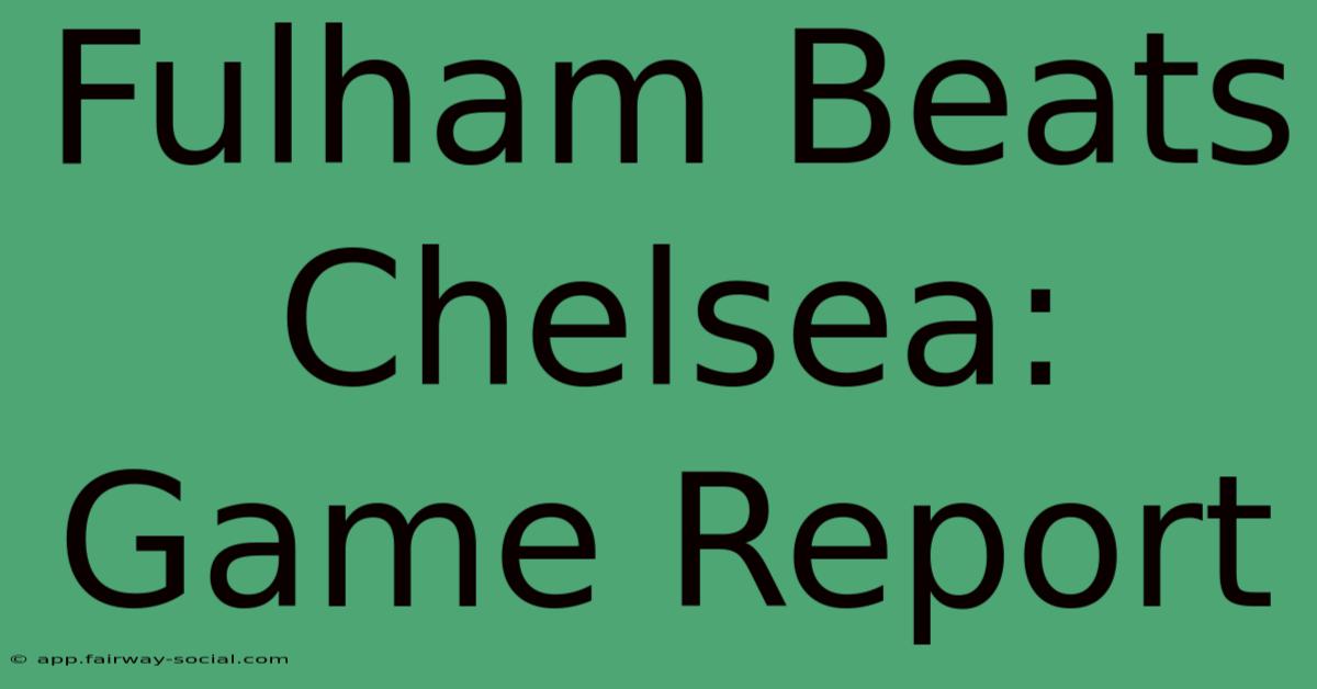 Fulham Beats Chelsea: Game Report