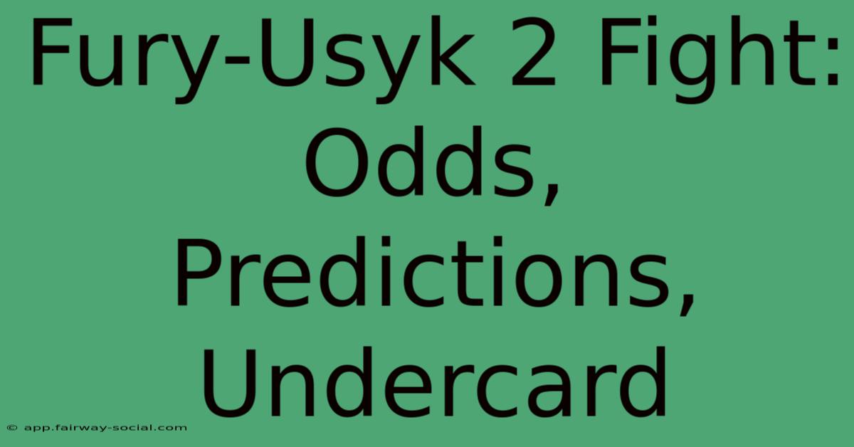 Fury-Usyk 2 Fight: Odds, Predictions, Undercard