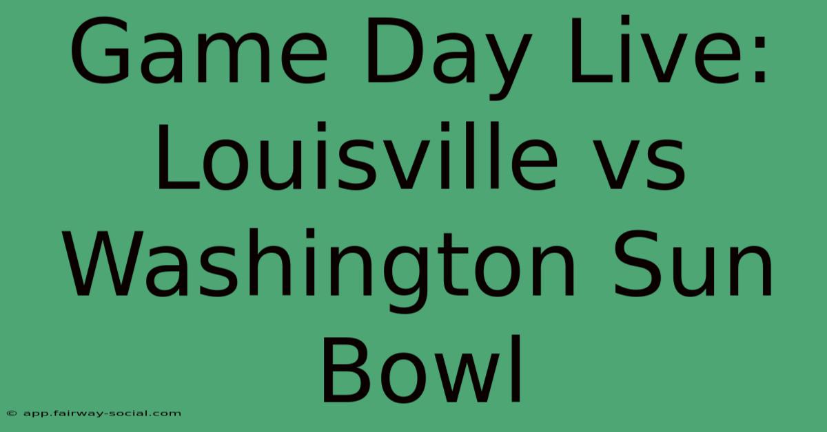 Game Day Live: Louisville Vs Washington Sun Bowl