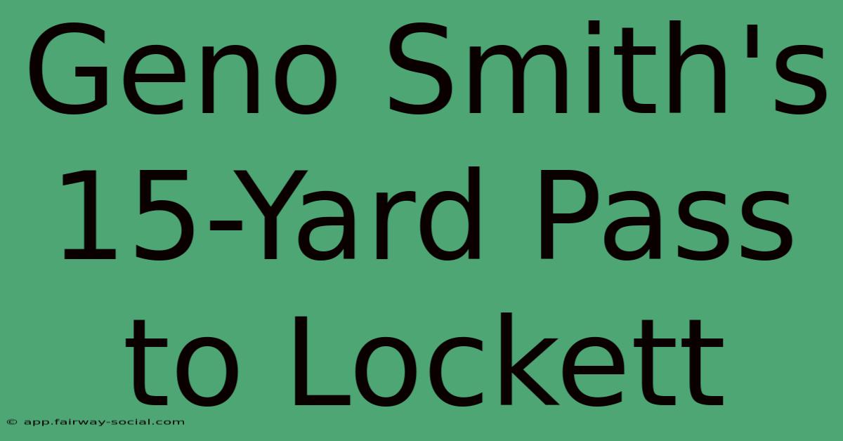 Geno Smith's 15-Yard Pass To Lockett