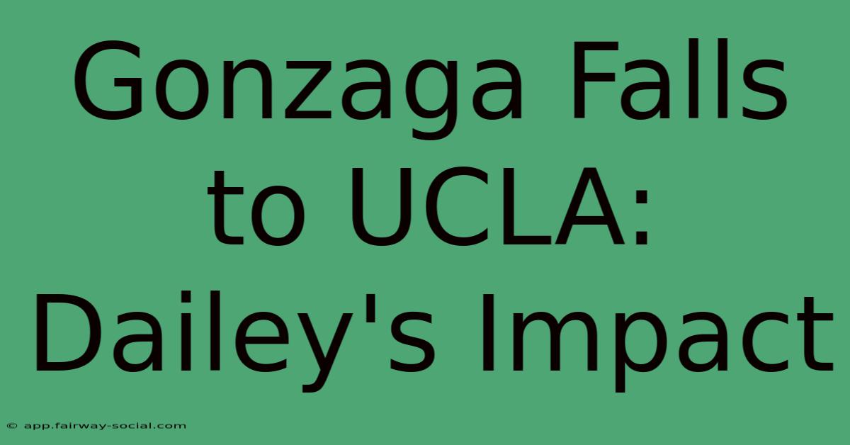 Gonzaga Falls To UCLA: Dailey's Impact