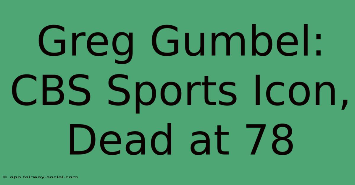 Greg Gumbel: CBS Sports Icon, Dead At 78