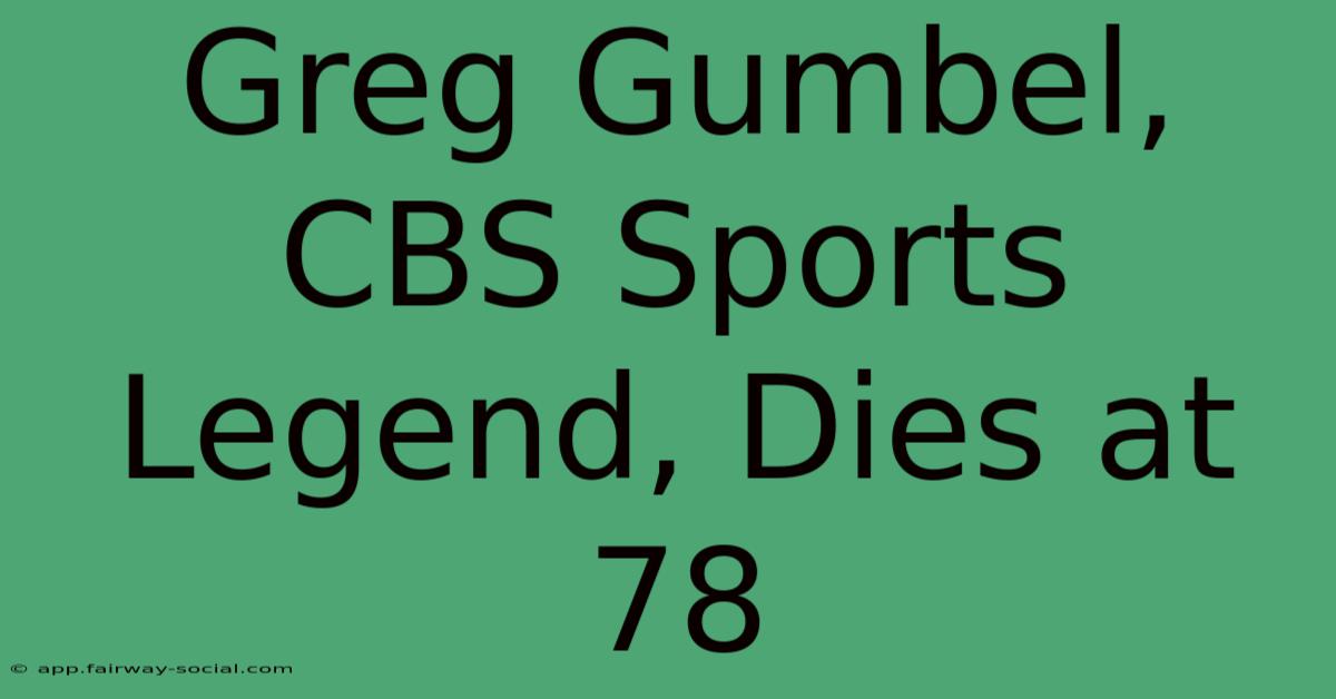 Greg Gumbel, CBS Sports Legend, Dies At 78