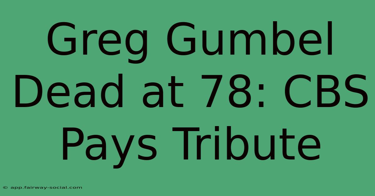 Greg Gumbel Dead At 78: CBS Pays Tribute