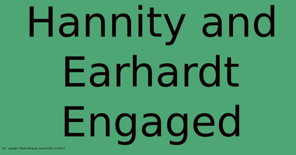 Hannity And Earhardt Engaged