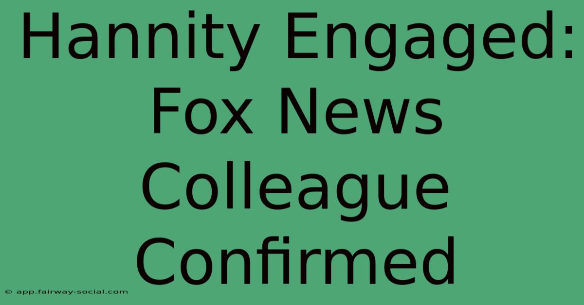 Hannity Engaged: Fox News Colleague Confirmed