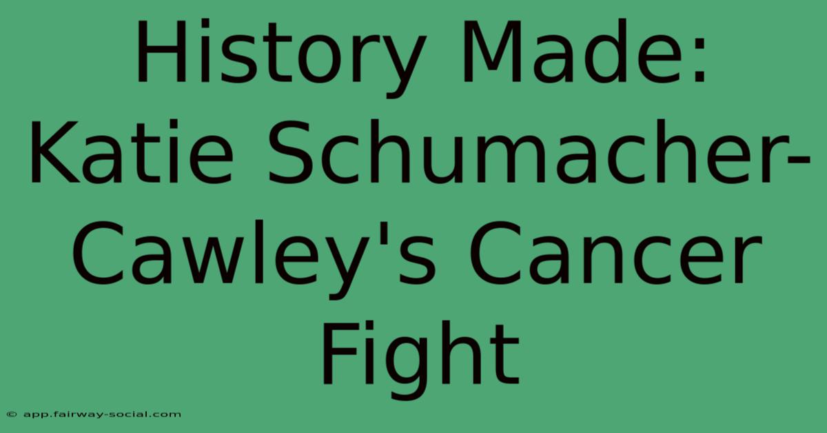 History Made: Katie Schumacher-Cawley's Cancer Fight