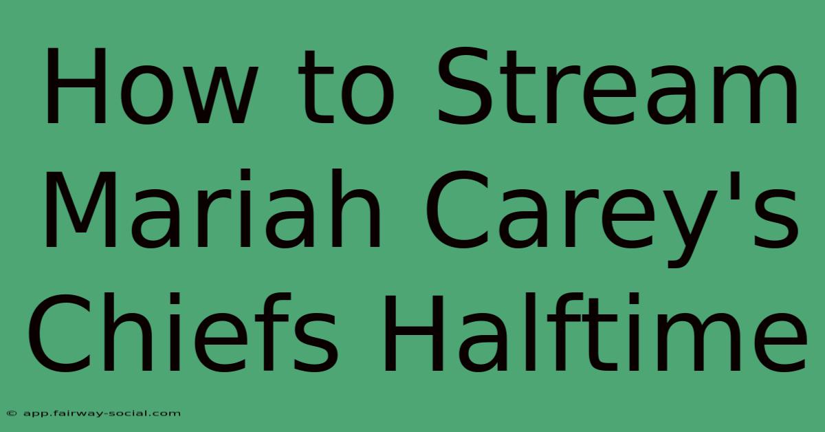 How To Stream Mariah Carey's Chiefs Halftime