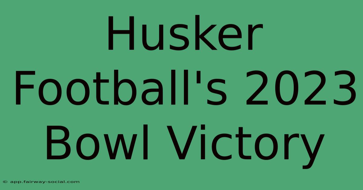 Husker Football's 2023 Bowl Victory