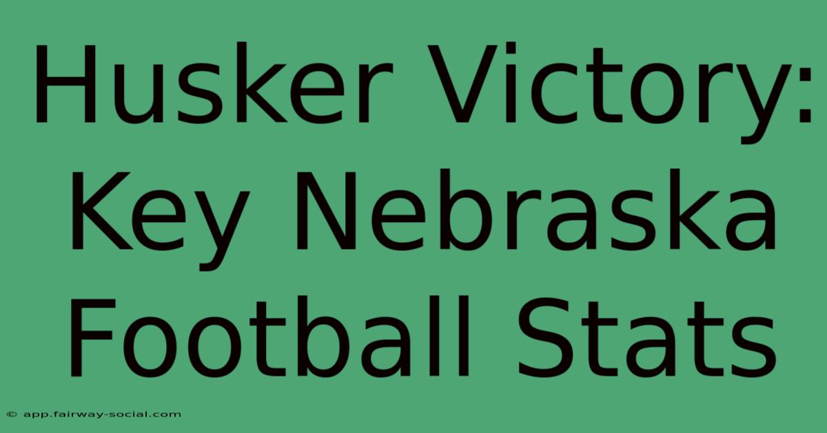 Husker Victory: Key Nebraska Football Stats