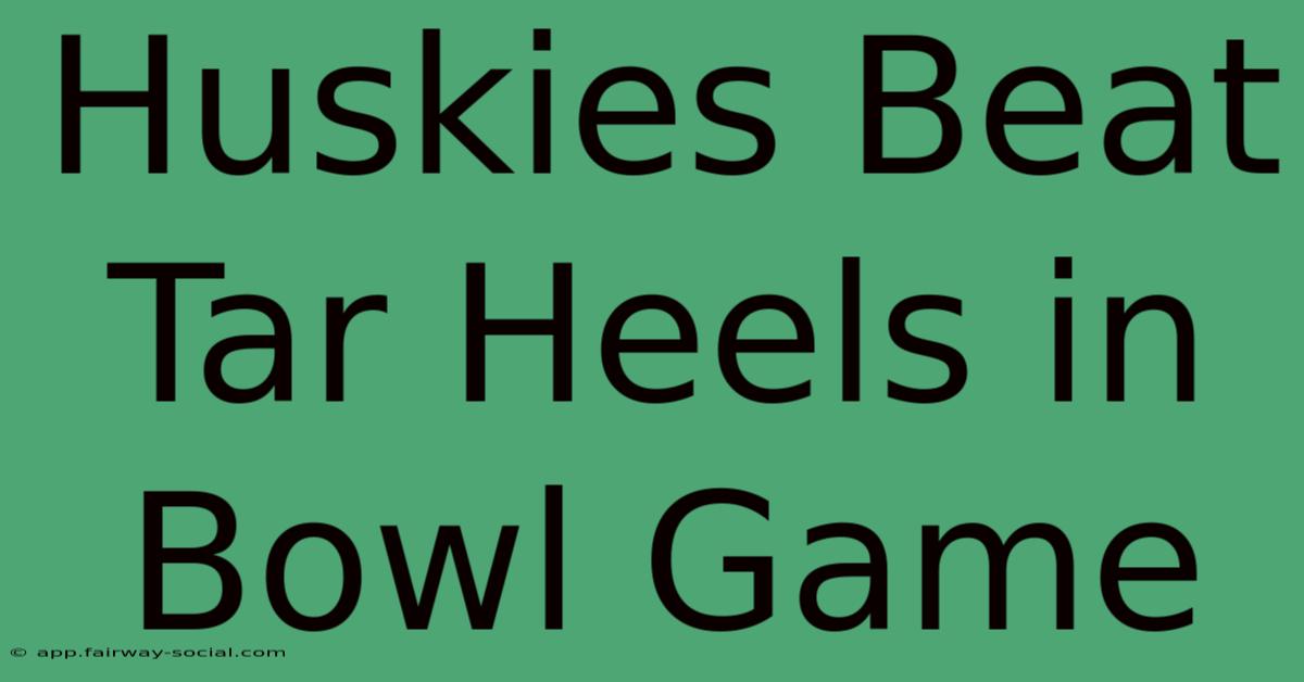 Huskies Beat Tar Heels In Bowl Game