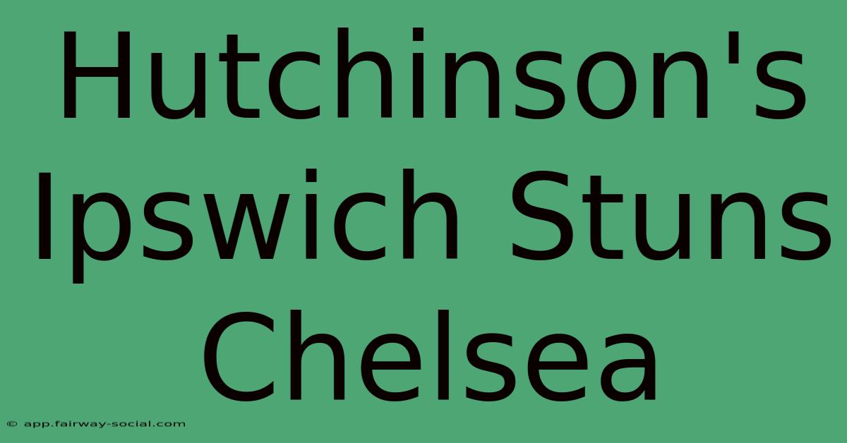 Hutchinson's Ipswich Stuns Chelsea