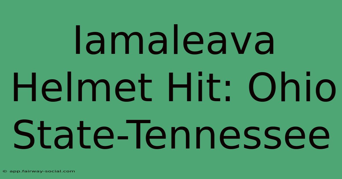 Iamaleava Helmet Hit: Ohio State-Tennessee