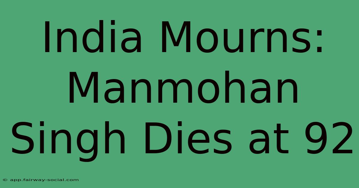 India Mourns: Manmohan Singh Dies At 92