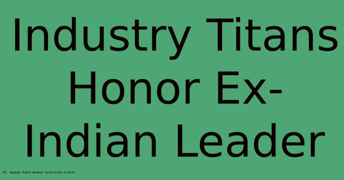 Industry Titans Honor Ex-Indian Leader