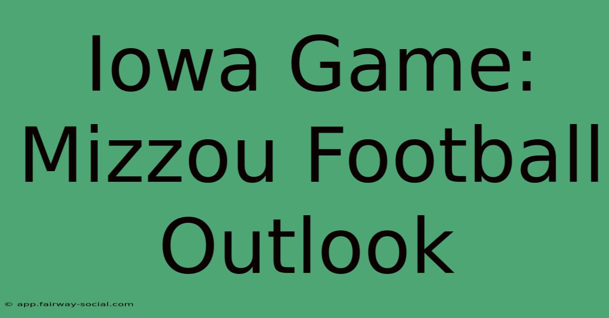 Iowa Game: Mizzou Football Outlook