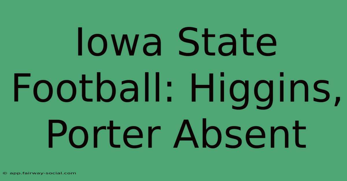 Iowa State Football: Higgins, Porter Absent