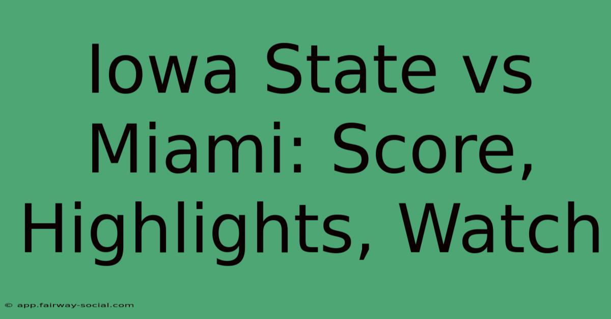 Iowa State Vs Miami: Score, Highlights, Watch