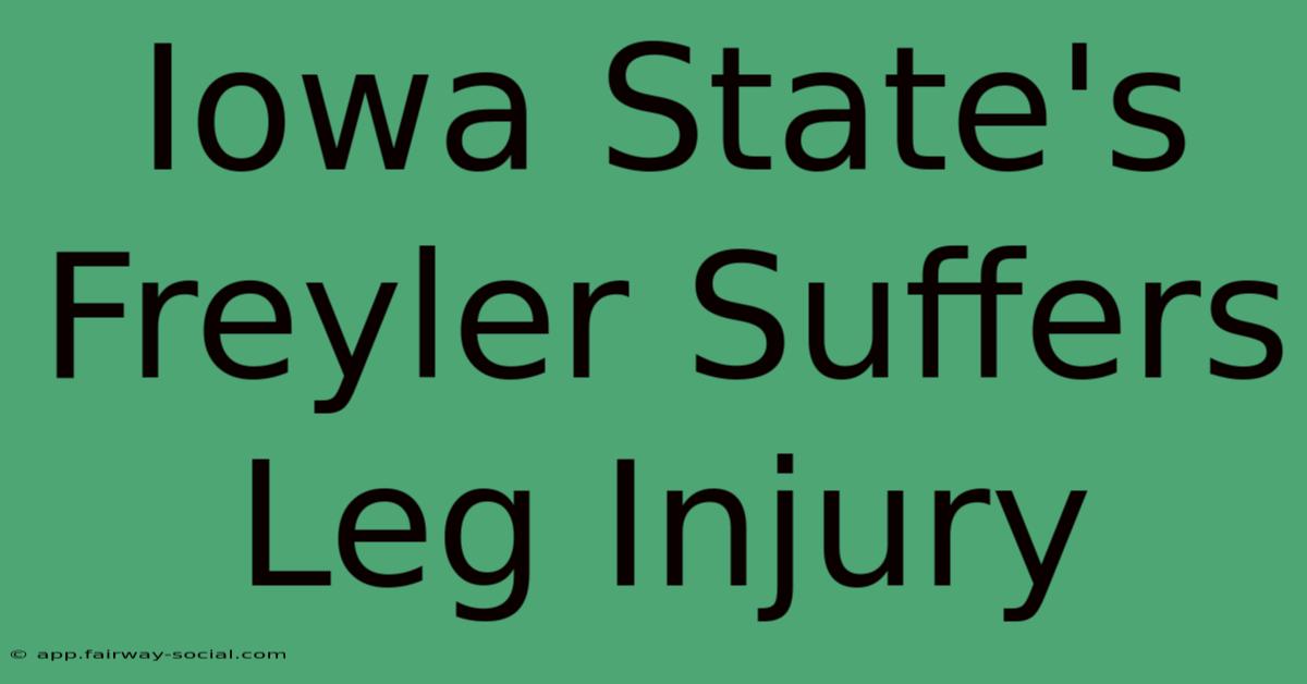 Iowa State's Freyler Suffers Leg Injury