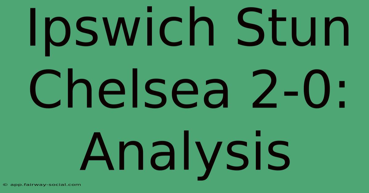 Ipswich Stun Chelsea 2-0: Analysis