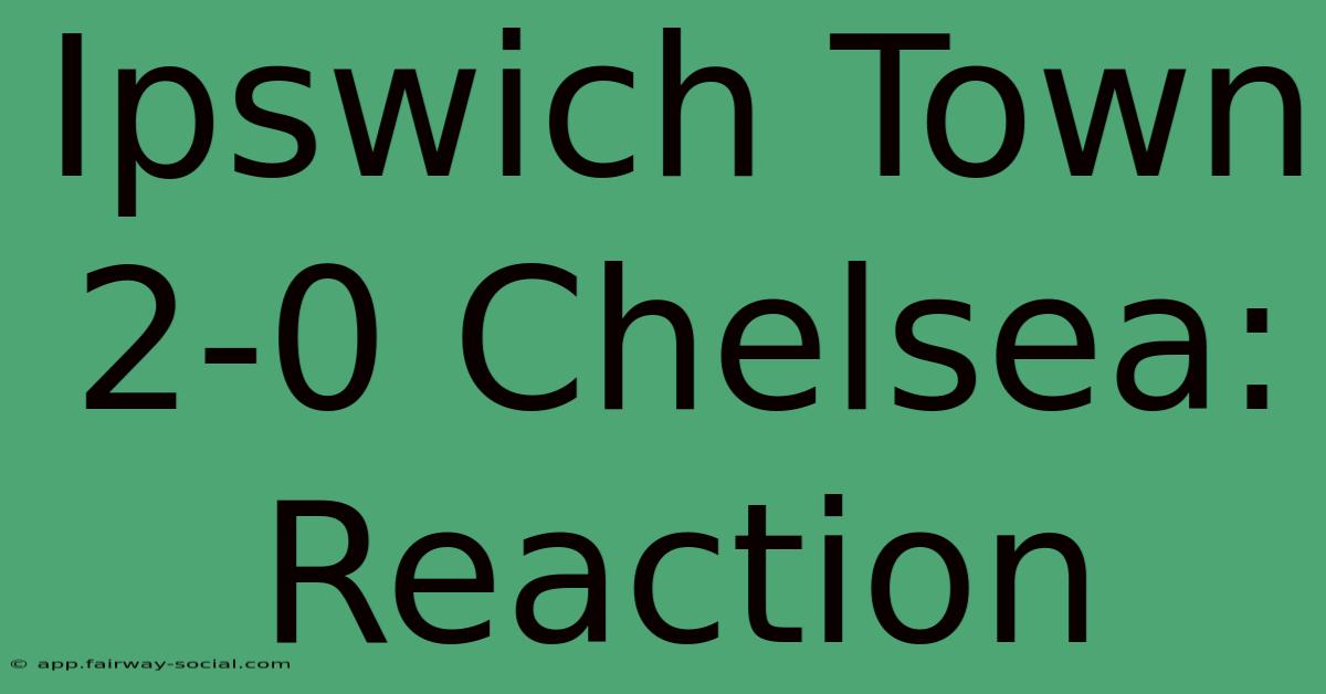 Ipswich Town 2-0 Chelsea: Reaction