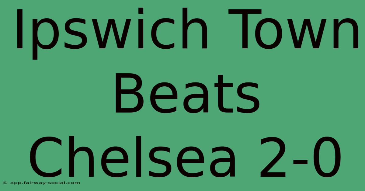 Ipswich Town Beats Chelsea 2-0