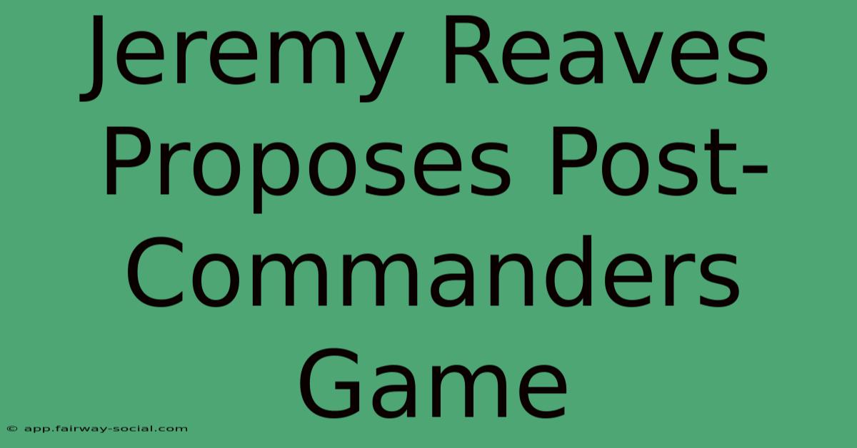 Jeremy Reaves Proposes Post-Commanders Game