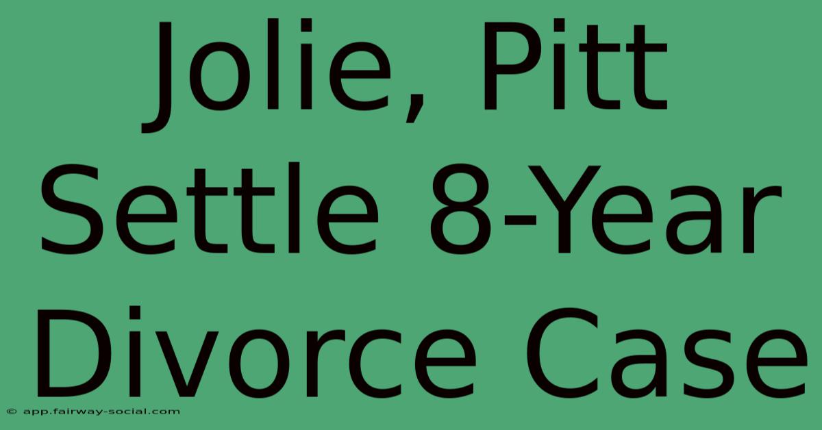 Jolie, Pitt Settle 8-Year Divorce Case