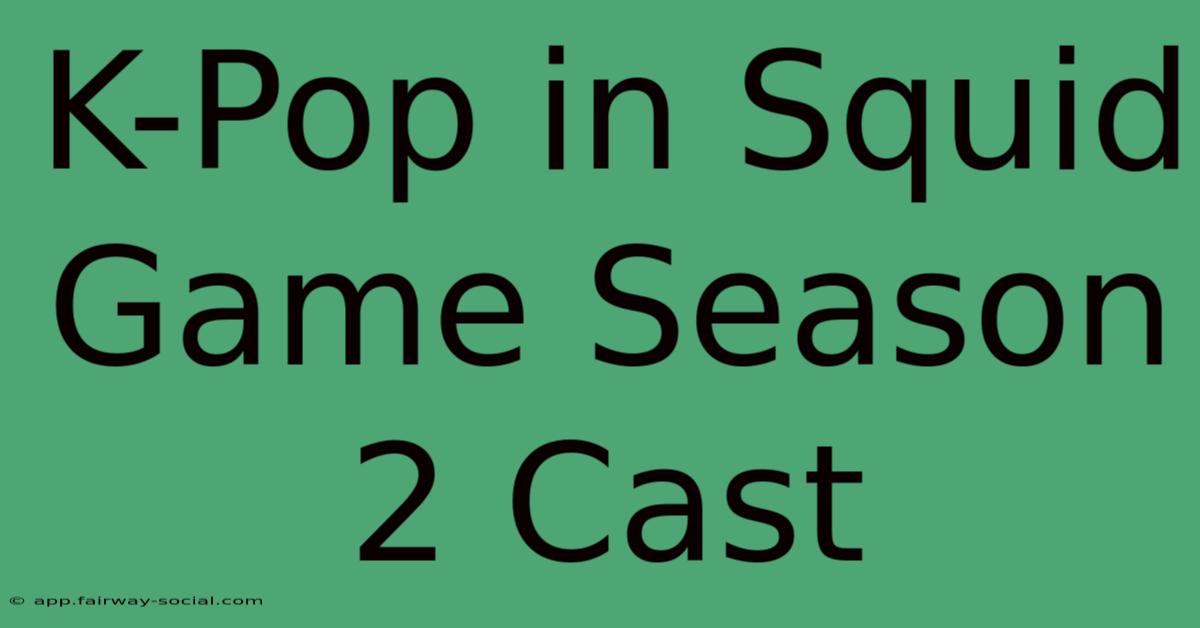 K-Pop In Squid Game Season 2 Cast