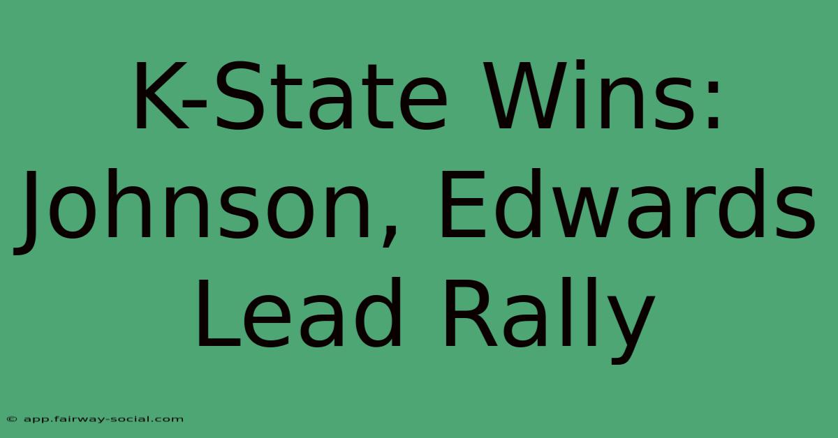 K-State Wins: Johnson, Edwards Lead Rally