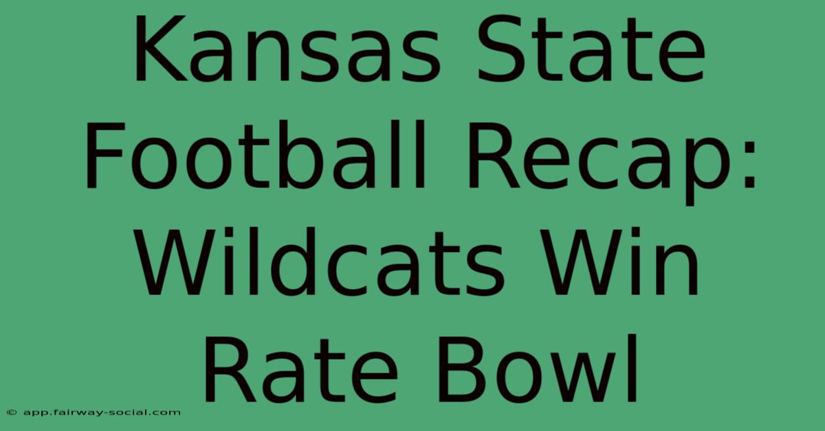 Kansas State Football Recap: Wildcats Win Rate Bowl