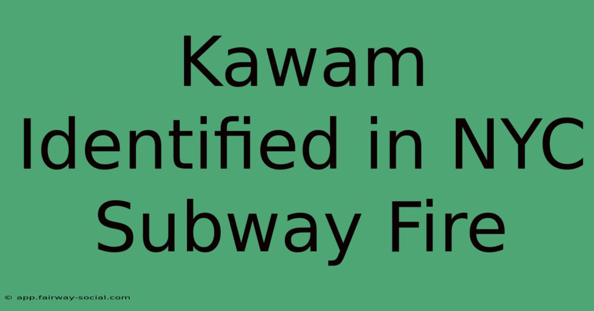 Kawam Identified In NYC Subway Fire