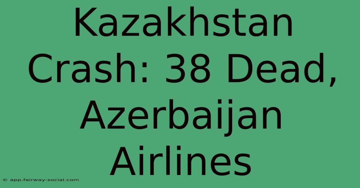 Kazakhstan Crash: 38 Dead, Azerbaijan Airlines