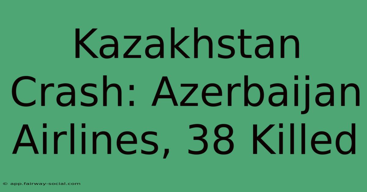 Kazakhstan Crash: Azerbaijan Airlines, 38 Killed