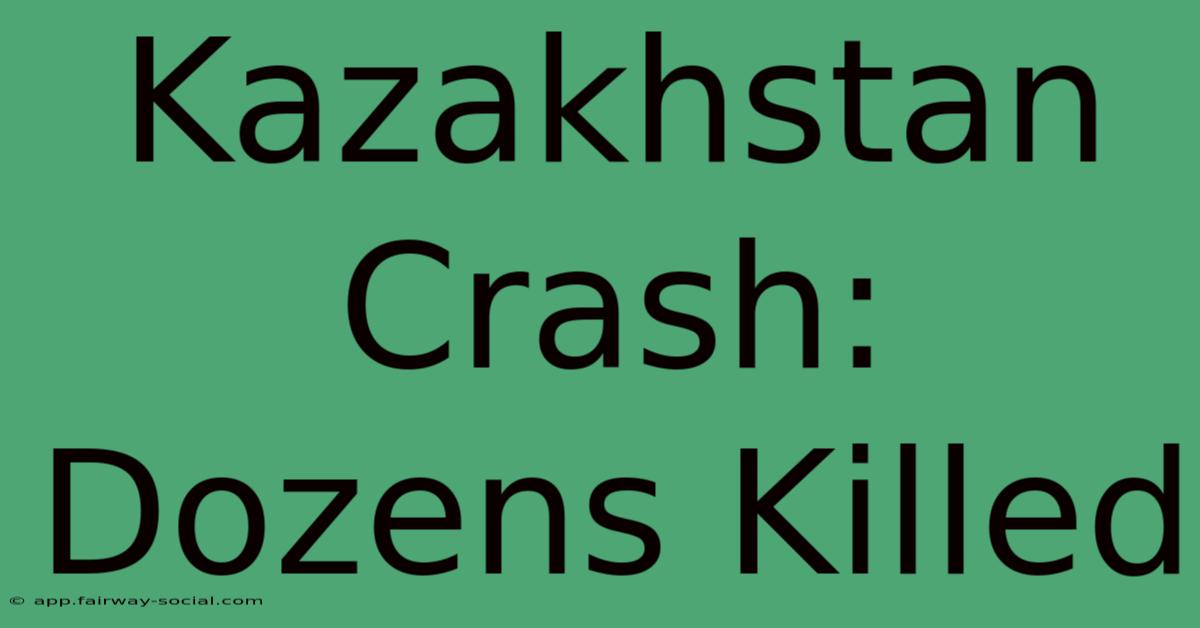 Kazakhstan Crash: Dozens Killed