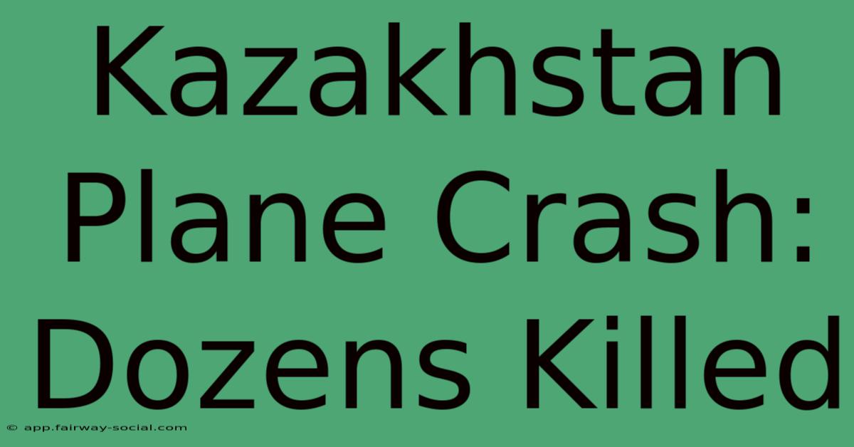 Kazakhstan Plane Crash: Dozens Killed