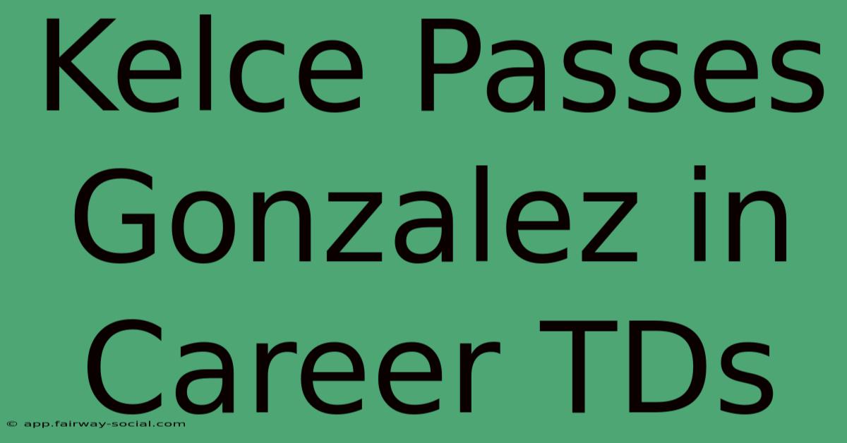 Kelce Passes Gonzalez In Career TDs